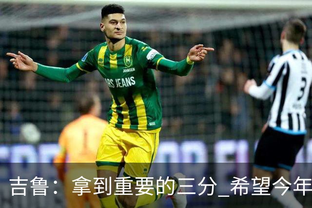 吉鲁：拿到重要的三分 希望今年能够赢得一些东西